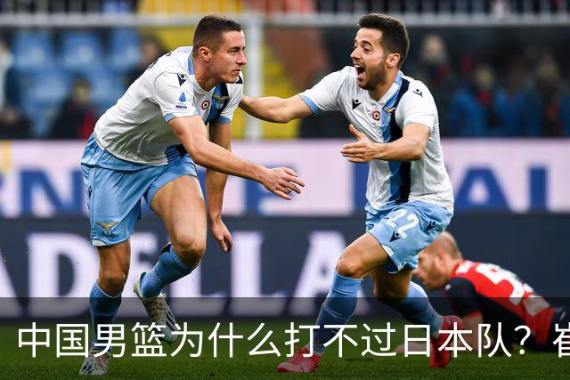 中国男篮为什么打不过日本队？崔永熙毫不客气说出原因，说得实在