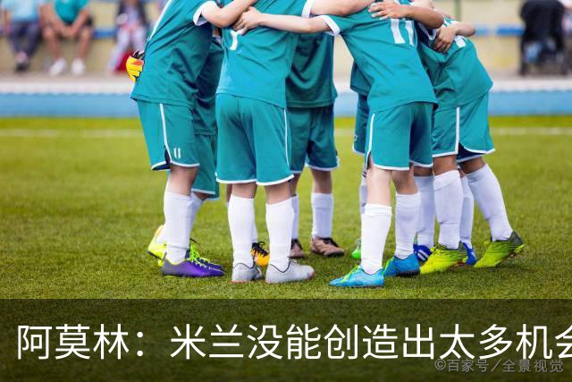 阿莫林：米兰没能创造出太多机会，拉比奥疲劳而莫雷拉两天没训练